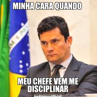 MINHA CARA QUANDO MEU CHEFE VEM ME DISCIPLINAR