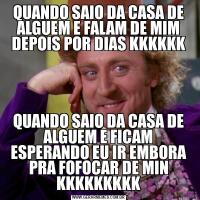 QUANDO SAIO DA CASA DE ALGUEM E FALAM DE MIM DEPOIS POR DIAS KKKKKKQUANDO SAIO DA CASA DE ALGUEM E FICAM ESPERANDO EU IR EMBORA PRA FOFOCAR DE MIN KKKKKKKKK