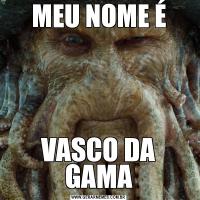 MEU NOME ÉVASCO DA GAMA
