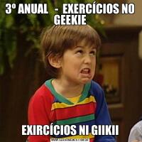 3º ANUAL   -  EXERCÍCIOS NO GEEKIEEXIRCÍCIOS NI GIIKII