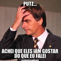 PUTZ...ACHEI QUE ELES IAM GOSTAR DO QUE EU FALEI