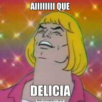 AIIIIIIII QUEDELICIA