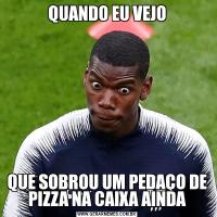 QUANDO EU VEJOQUE SOBROU UM PEDAÇO DE PIZZA NA CAIXA AINDA