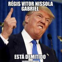 RÉGIS VITOR NISSOLA GABRIEL ESTÁ DEMITIDO 