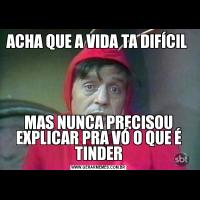 ACHA QUE A VIDA TA DIFÍCIL MAS NUNCA PRECISOU EXPLICAR PRA VÓ O QUE É TINDER