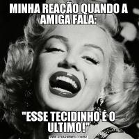 MINHA REAÇÃO QUANDO A AMIGA FALA: