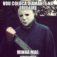 VOU COLOCA DIAMANTE NO FREE FIREMINHA MAE: