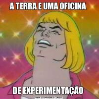A TERRA E UMA OFICINA DE EXPERIMENTAÇÃO 