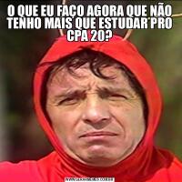 O QUE EU FAÇO AGORA QUE NÃO TENHO MAIS QUE ESTUDAR PRO CPA 20?