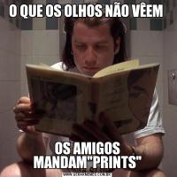 O QUE OS OLHOS NÃO VÊEM OS AMIGOS MANDAM