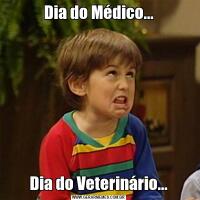 Dia do Médico...Dia do Veterinário...