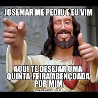 JOSEMAR ME PEDIU E EU VIMAQUI TE DESEJAR UMA QUINTA-FEIRA ABENÇOADA POR MIM