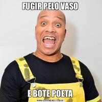 FUGIR PELO VASOE BOTE POETA