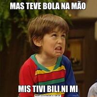 MAS TEVE BOLA NA MÃOMIS TIVI BILI NI MI