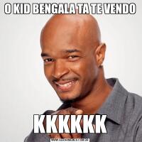 O KID BENGALA TA TE VENDOKKKKKK