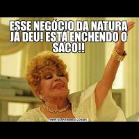 ESSE NEGÓCIO DA NATURA JÁ DEU! ESTÁ ENCHENDO O SACO!!