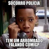SOCORRO POLÍCIATEM UM ARROMBADO FALANDO COMIGP