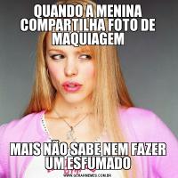 QUANDO A MENINA COMPARTILHA FOTO DE MAQUIAGEMMAIS NÃO SABE NEM FAZER UM ESFUMADO