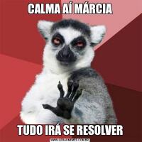 CALMA AÍ MÁRCIATUDO IRÁ SE RESOLVER