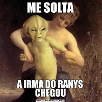 ME SOLTAA IRMA DO RANYS CHEGOU
