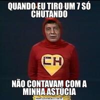 QUANDO EU TIRO UM 7 SÓ CHUTANDONÃO CONTAVAM COM A MINHA ASTÚCIA