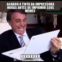 ACABOU A TINTA DA IMPRESSORA HORAS ANTES DE IMPRIMIR SEUS MEMES KKKKKKKK