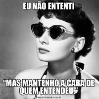EU NÃO ENTENTI“MAS MANTENHO A CARA DE QUEM ENTENDEU.”