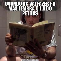 QUANDO VC VAI FAZER PB MAS LEMBRA Q É A DO PETRUS
