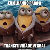 EU OLHANDO PARA ATRANSITIVIDADE VERBAL