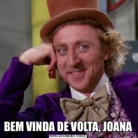 BEM VINDA DE VOLTA, JOANA