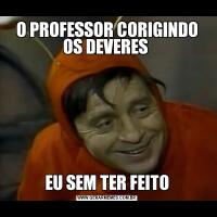 O PROFESSOR CORIGINDO OS DEVERES EU SEM TER FEITO