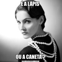 É A LÁPIS OU A CANETA ?