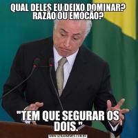 QUAL DELES EU DEIXO DOMINAR? RAZÃO OU EMOCÃO?