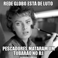 REDE GLOBO ESTÁ DE LUTO PESCADORES MATARAM UM TUBARÃO NO RJ.