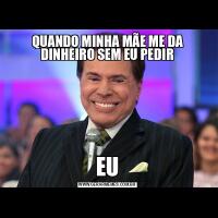 QUANDO MINHA MÃE ME DA DINHEIRO SEM EU PEDIREU