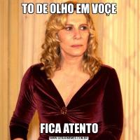 TO DE OLHO EM VOÇEFICA ATENTO