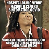 HOSPITAL DE RIO VERDE FECHOU O CENTRO SINTOMÁTICO COVIDAGORA NO FERIADO PACIENTES COM COVID MISTURA COM OUTRAS DOENÇAS! ABSURDO!