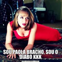 SOU PAOLA BRACHO, SOU O DIABO KKK