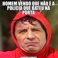 HOMEM VENDO QUE NÃO É A POLÍCIA QUE BATEU NA PORTA
