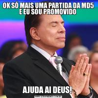 OK SÓ MAIS UMA PARTIDA DA MD5 E EU SOU PROMOVIDO AJUDA AI DEUS! 