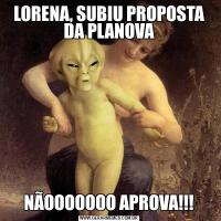 LORENA, SUBIU PROPOSTA DA PLANOVANÃOOOOOOO APROVA!!!