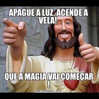 APAGUE A LUZ, ACENDE A VELA! QUE A MAGIA VAI COMEÇAR !