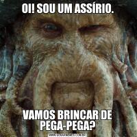 OI! SOU UM ASSÍRIO.VAMOS BRINCAR DE PEGA-PEGA?