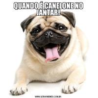 QUANDO É CANELONE NO JANTAR!
