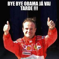 BYE BYE OBAMA JÁ VAI TARDE !!!