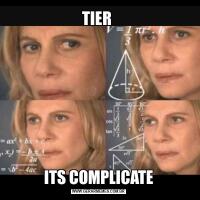 TIER ITS COMPLICATE
