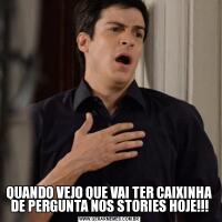 QUANDO VEJO QUE VAI TER CAIXINHA DE PERGUNTA NOS STORIES HOJE!!!