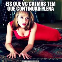 EIS QUE VC CAI MAS TEM QUE CONTINUAR PLENA
