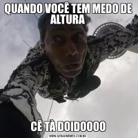 QUANDO VOCÊ TEM MEDO DE ALTURACÊ TÀ DOIDOOOO