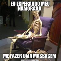 EU ESPERANDO MEU NAMORADO ME FAZER UMA MASSAGEM 